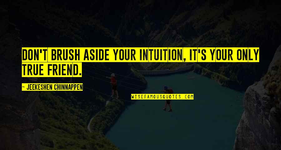Aside Quotes By Jeekeshen Chinnappen: Don't brush aside your intuition, it's your only