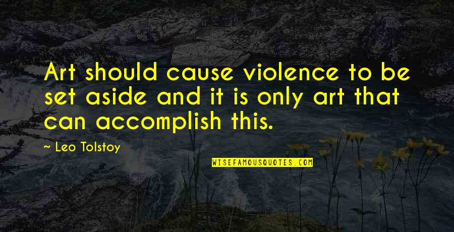 Aside Quotes By Leo Tolstoy: Art should cause violence to be set aside