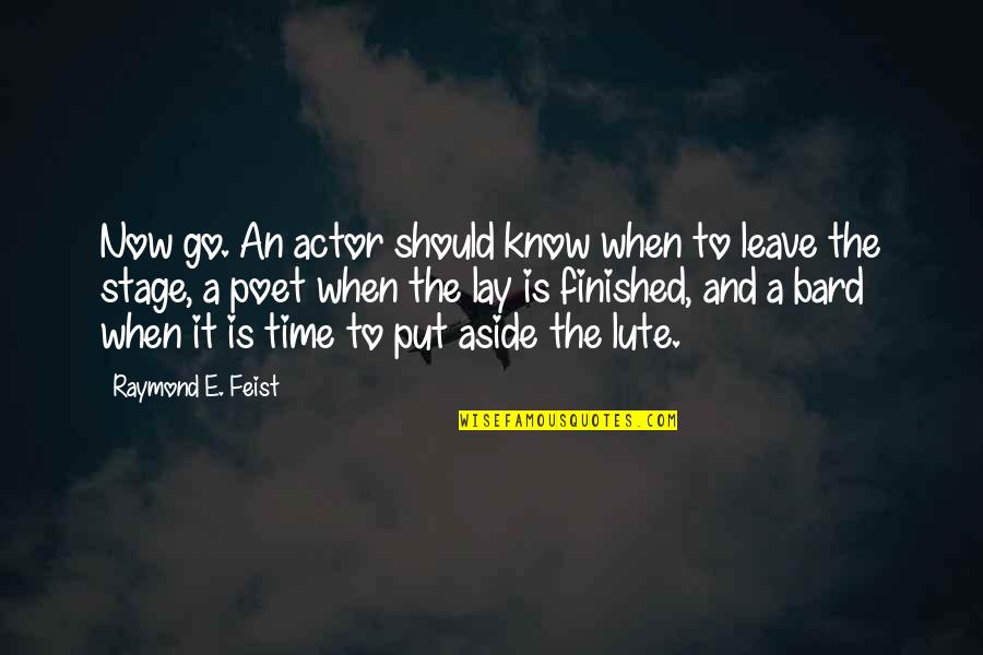 Aside Quotes By Raymond E. Feist: Now go. An actor should know when to