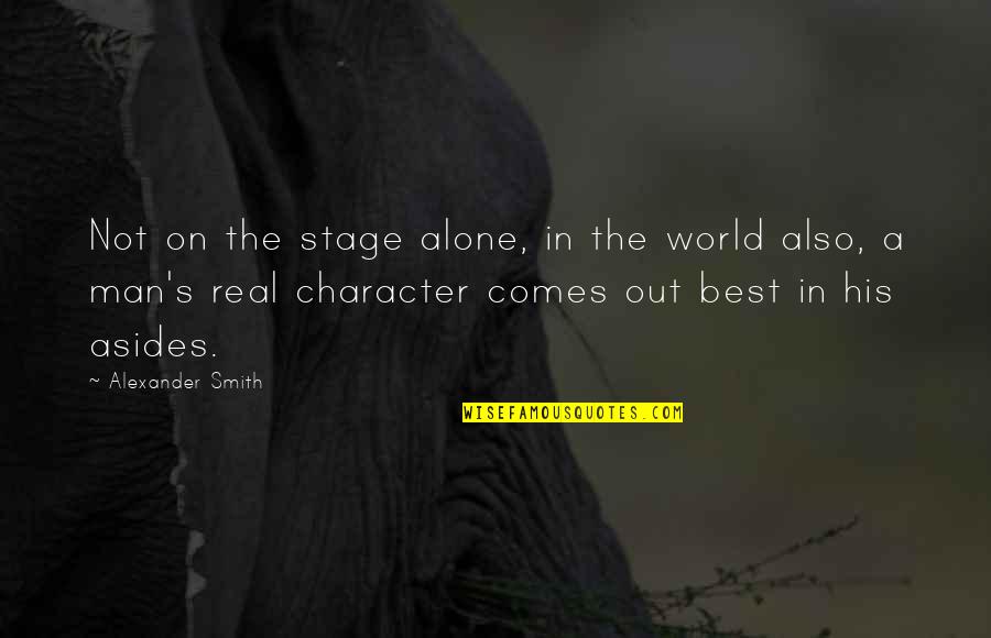 Asides Quotes By Alexander Smith: Not on the stage alone, in the world