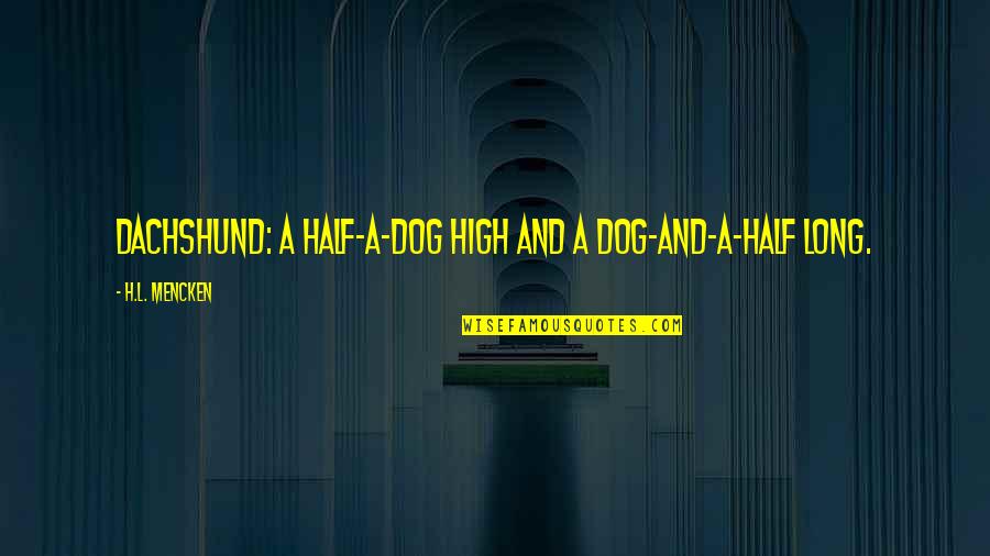 Asieh Kazem Quotes By H.L. Mencken: Dachshund: A half-a-dog high and a dog-and-a-half long. Asieh Kazem Quotes By H.L. Mencken: Dachshund: A half-a-dog high and a dog-and-a-half long.