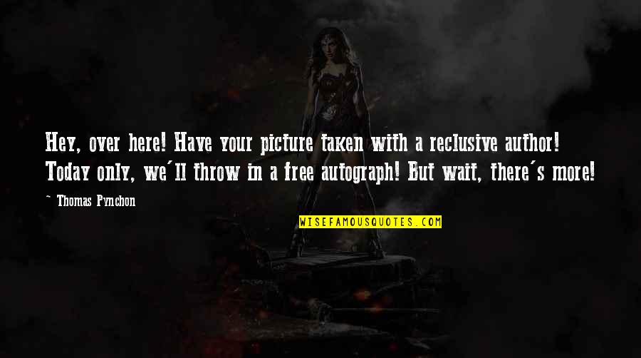Asieh Kazem Quotes By Thomas Pynchon: Hey, over here! Have your picture taken with Asieh Kazem Quotes By Thomas Pynchon: Hey, over here! Have your picture taken with