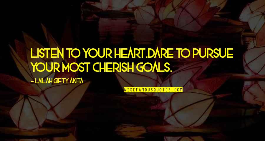 Asieh Parsania Quotes By Lailah Gifty Akita: Listen to your heart.Dare to pursue your most