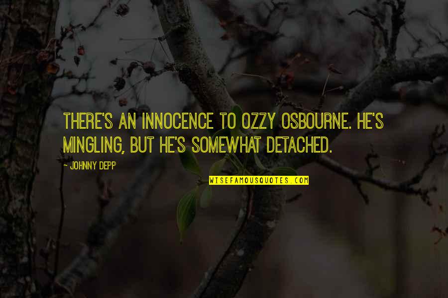 Asientan Quotes By Johnny Depp: There's an innocence to Ozzy Osbourne. He's mingling,