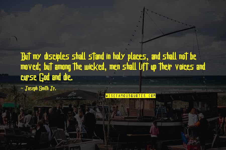 Asientas Quotes By Joseph Smith Jr.: But my disciples shall stand in holy places, Asientas Quotes By Joseph Smith Jr.: But my disciples shall stand in holy places,
