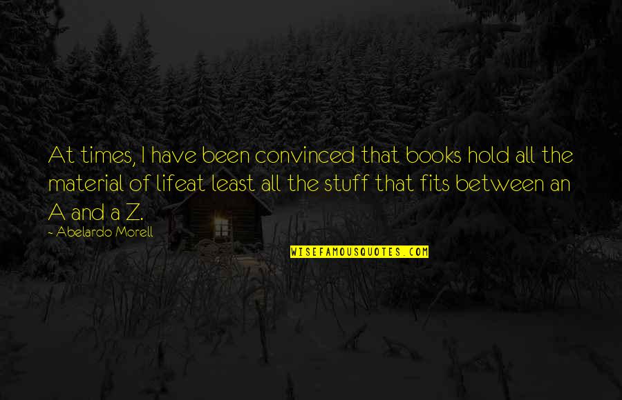 Asier Newman Quotes By Abelardo Morell: At times, I have been convinced that books Asier Newman Quotes By Abelardo Morell: At times, I have been convinced that books