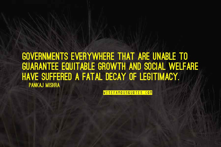 Asier Newman Quotes By Pankaj Mishra: Governments everywhere that are unable to guarantee equitable Asier Newman Quotes By Pankaj Mishra: Governments everywhere that are unable to guarantee equitable