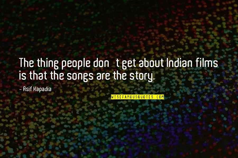 Asif Quotes By Asif Kapadia: The thing people don't get about Indian films
