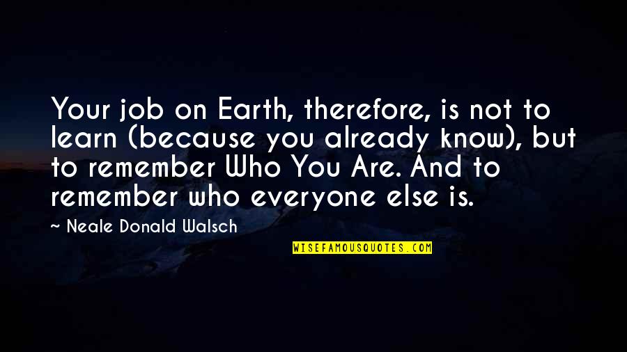 Asignacion Quotes By Neale Donald Walsch: Your job on Earth, therefore, is not to Asignacion Quotes By Neale Donald Walsch: Your job on Earth, therefore, is not to