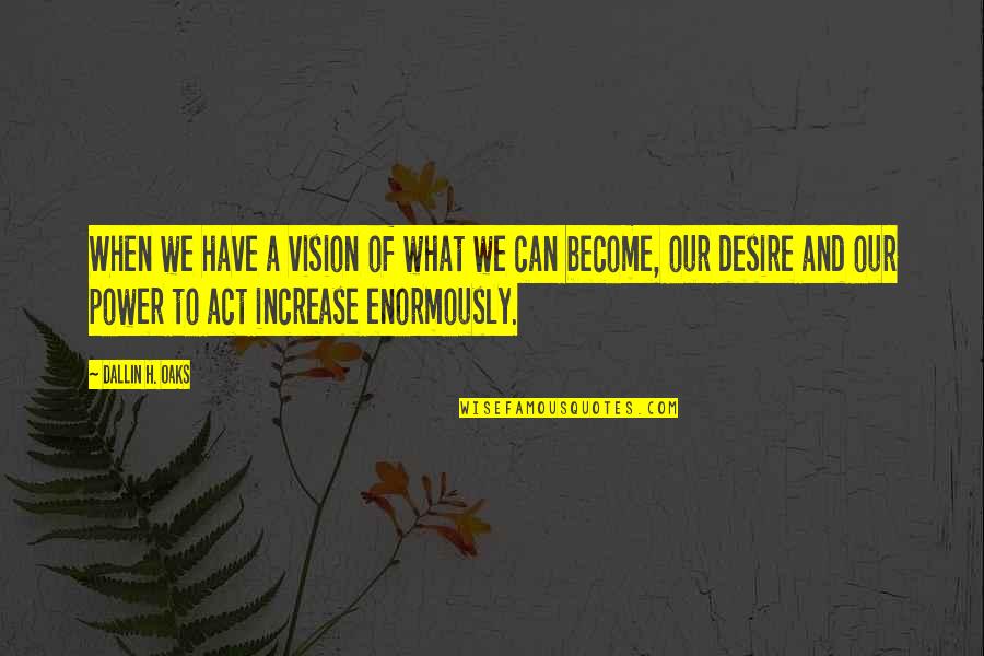 Asigurare De Calatorie Quotes By Dallin H. Oaks: When we have a vision of what we Asigurare De Calatorie Quotes By Dallin H. Oaks: When we have a vision of what we