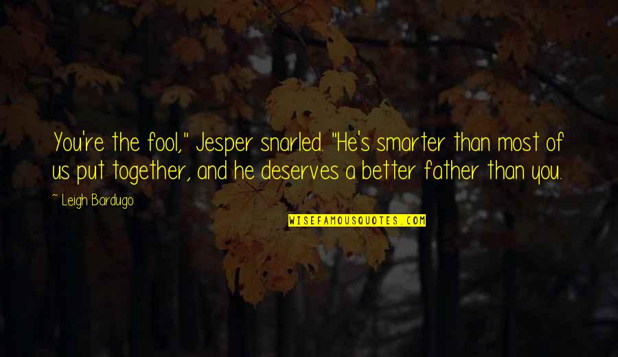 Asigurare De Calatorie Quotes By Leigh Bardugo: You're the fool," Jesper snarled. "He's smarter than Asigurare De Calatorie Quotes By Leigh Bardugo: You're the fool," Jesper snarled. "He's smarter than