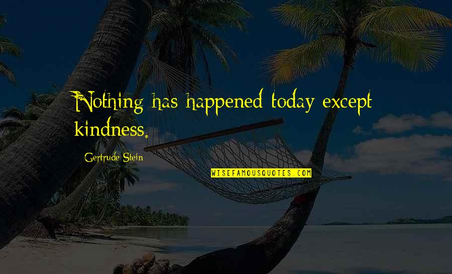 Asiimwe David Quotes By Gertrude Stein: Nothing has happened today except kindness. Asiimwe David Quotes By Gertrude Stein: Nothing has happened today except kindness.