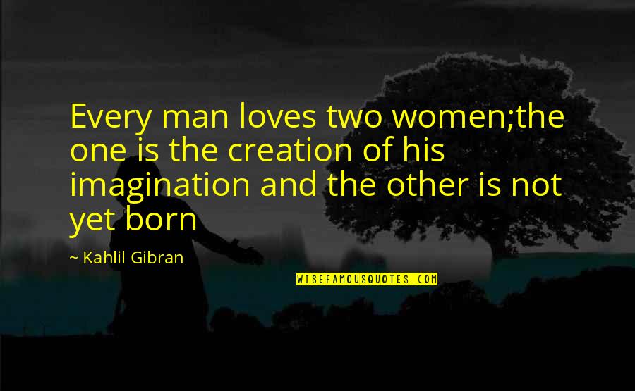 Asikqq Quotes By Kahlil Gibran: Every man loves two women;the one is the
