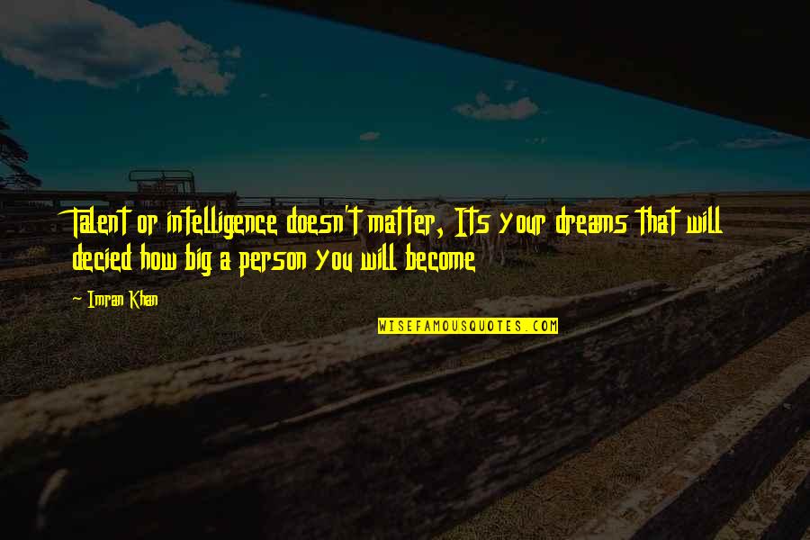 Asil Quotes By Imran Khan: Talent or intelligence doesn't matter, Its your dreams