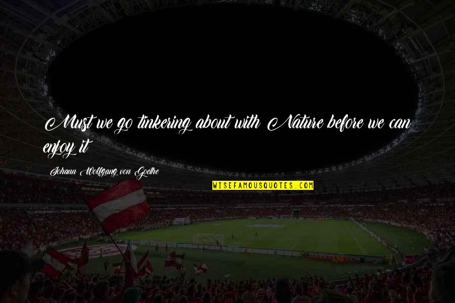Asilbek Amanullo Quotes By Johann Wolfgang Von Goethe: Must we go tinkering about with Nature before Asilbek Amanullo Quotes By Johann Wolfgang Von Goethe: Must we go tinkering about with Nature before