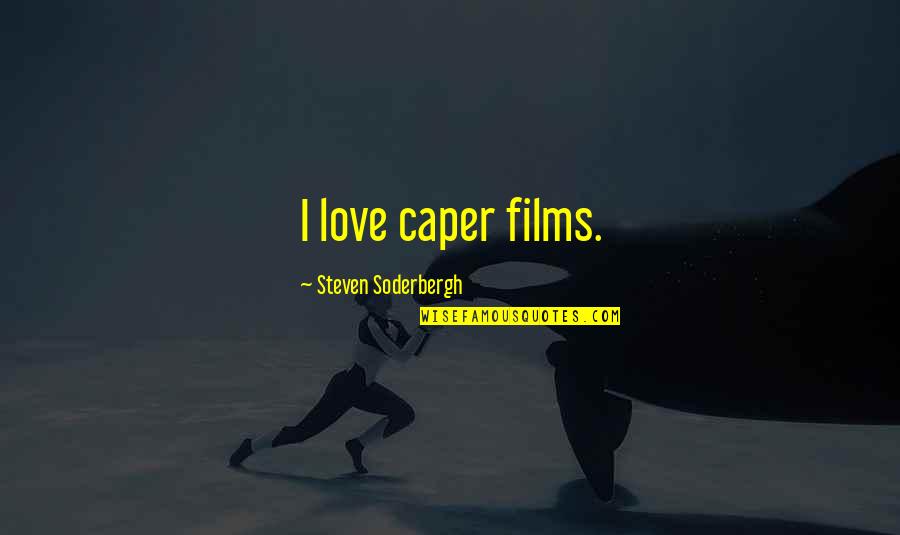 Asil's Quotes By Steven Soderbergh: I love caper films. Asil's Quotes By Steven Soderbergh: I love caper films.