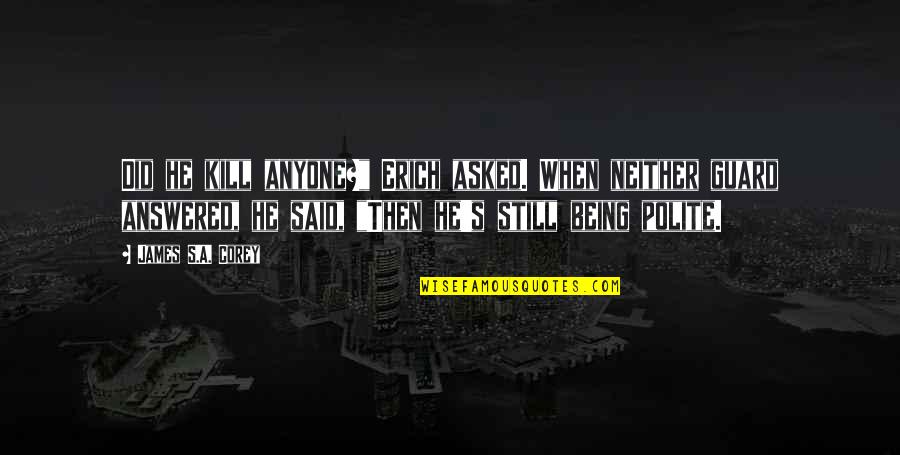 Asilyn For Teeth Quotes By James S.A. Corey: Did he kill anyone?" Erich asked. When neither Asilyn For Teeth Quotes By James S.A. Corey: Did he kill anyone?" Erich asked. When neither