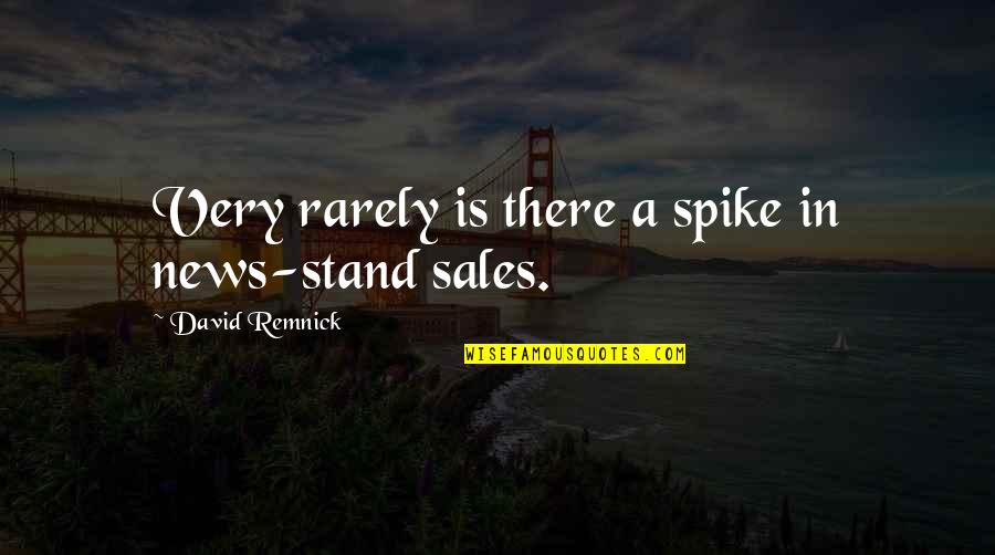 Asimenios Quotes By David Remnick: Very rarely is there a spike in news-stand