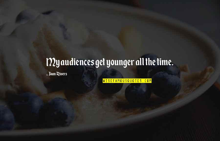 Asimenios Quotes By Joan Rivers: My audiences get younger all the time.