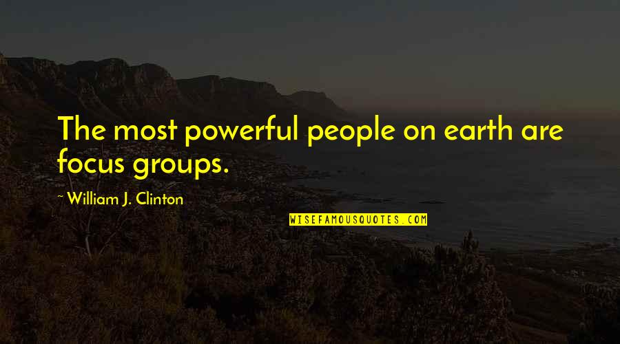 Asimilar Significado Quotes By William J. Clinton: The most powerful people on earth are focus Asimilar Significado Quotes By William J. Clinton: The most powerful people on earth are focus
