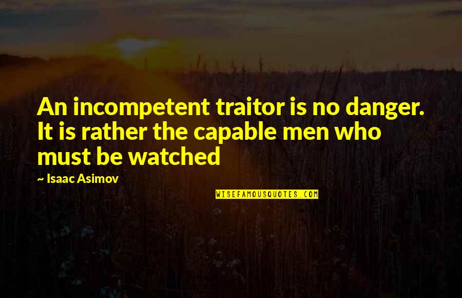 Asimov Quotes By Isaac Asimov: An incompetent traitor is no danger. It is Asimov Quotes By Isaac Asimov: An incompetent traitor is no danger. It is