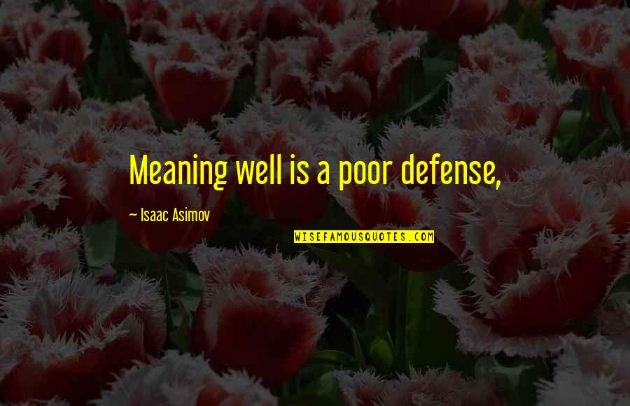 Asimov Quotes By Isaac Asimov: Meaning well is a poor defense, Asimov Quotes By Isaac Asimov: Meaning well is a poor defense,