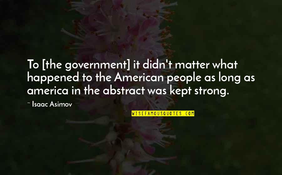 Asimov Quotes By Isaac Asimov: To [the government] it didn't matter what happened