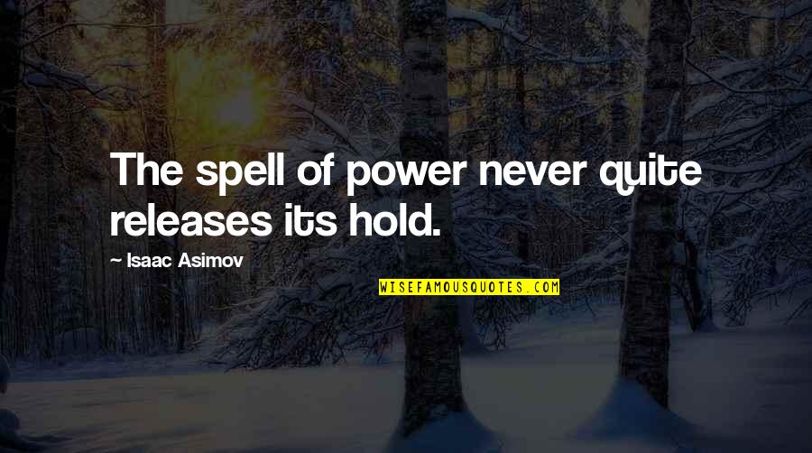 Asimov Quotes By Isaac Asimov: The spell of power never quite releases its Asimov Quotes By Isaac Asimov: The spell of power never quite releases its
