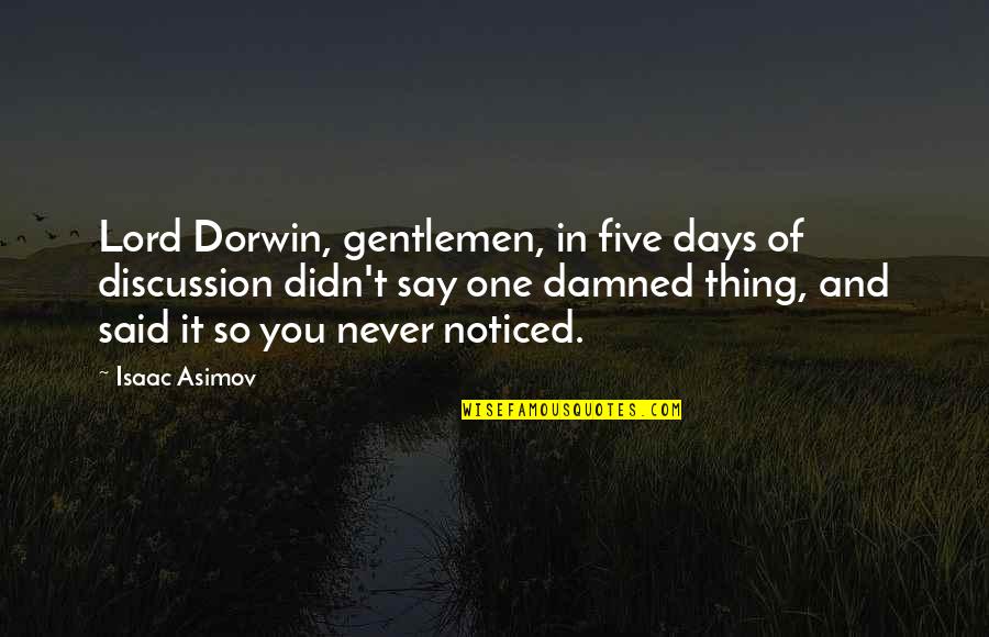 Asimov Quotes By Isaac Asimov: Lord Dorwin, gentlemen, in five days of discussion Asimov Quotes By Isaac Asimov: Lord Dorwin, gentlemen, in five days of discussion