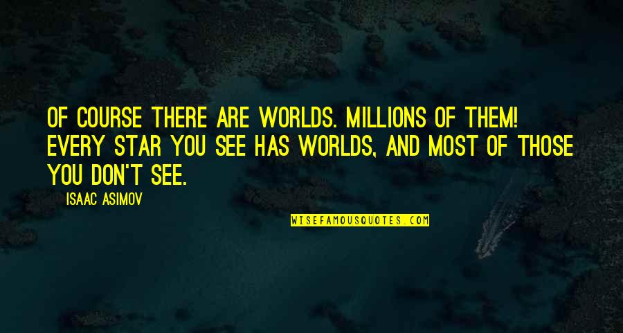 Asimov Quotes By Isaac Asimov: Of course there are worlds. Millions of them! Asimov Quotes By Isaac Asimov: Of course there are worlds. Millions of them!