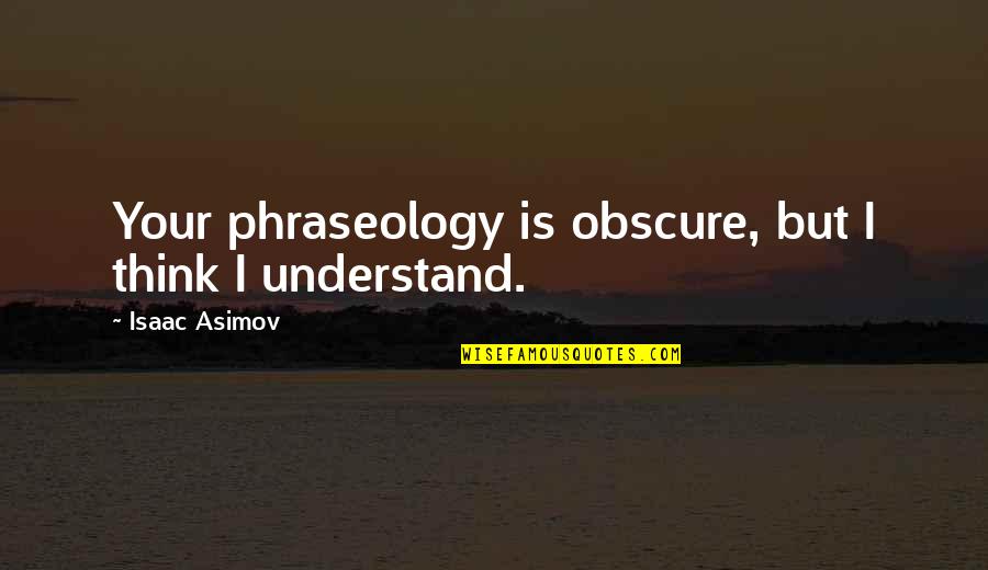Asimov Quotes By Isaac Asimov: Your phraseology is obscure, but I think I Asimov Quotes By Isaac Asimov: Your phraseology is obscure, but I think I