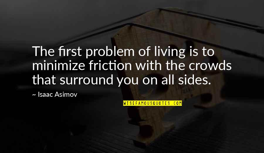 Asimov Quotes By Isaac Asimov: The first problem of living is to minimize Asimov Quotes By Isaac Asimov: The first problem of living is to minimize