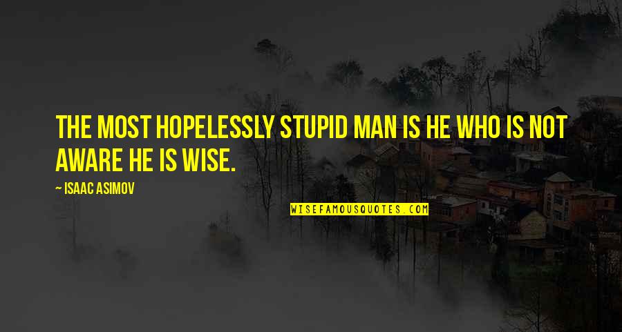 Asimov Quotes By Isaac Asimov: The most hopelessly stupid man is he who