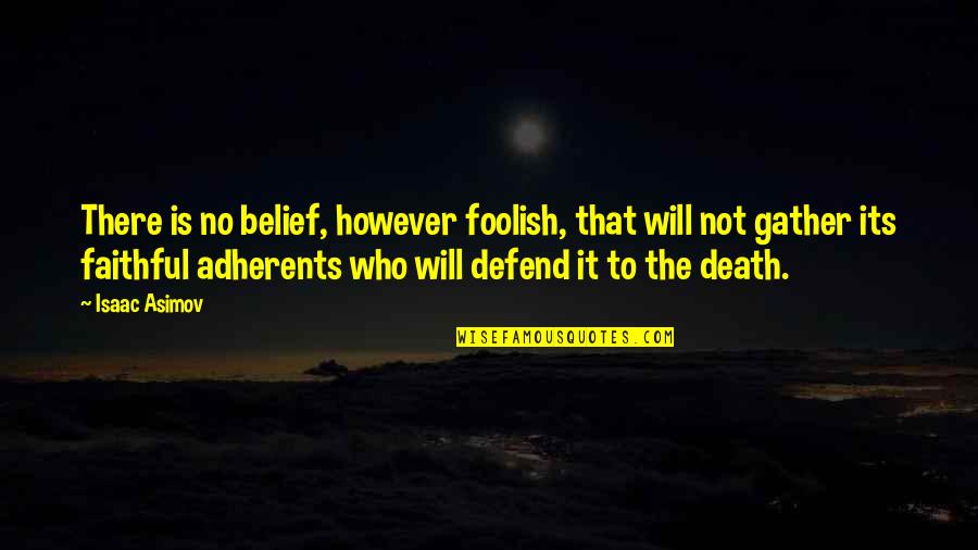 Asimov Quotes By Isaac Asimov: There is no belief, however foolish, that will Asimov Quotes By Isaac Asimov: There is no belief, however foolish, that will