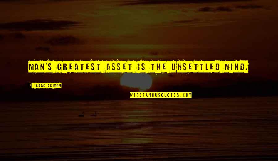 Asimov Quotes By Isaac Asimov: Man's greatest asset is the unsettled mind. Asimov Quotes By Isaac Asimov: Man's greatest asset is the unsettled mind.