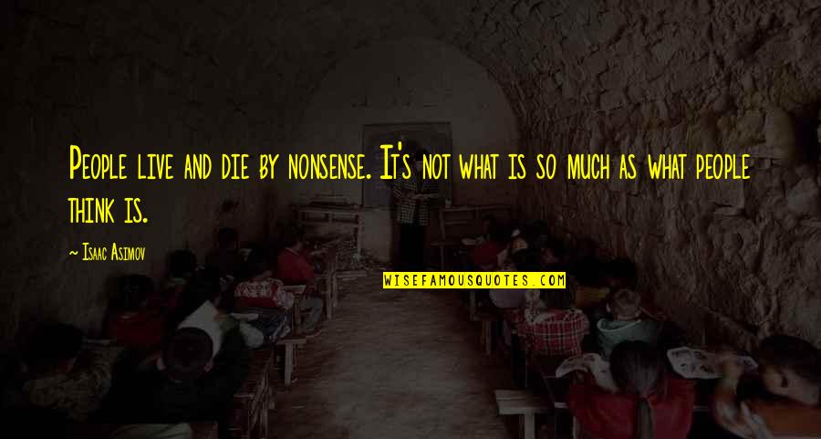 Asimov Quotes By Isaac Asimov: People live and die by nonsense. It's not