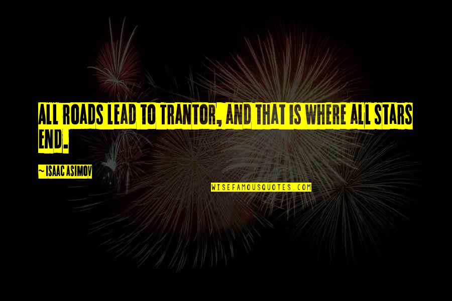 Asimov Quotes By Isaac Asimov: All roads lead to Trantor, and that is Asimov Quotes By Isaac Asimov: All roads lead to Trantor, and that is