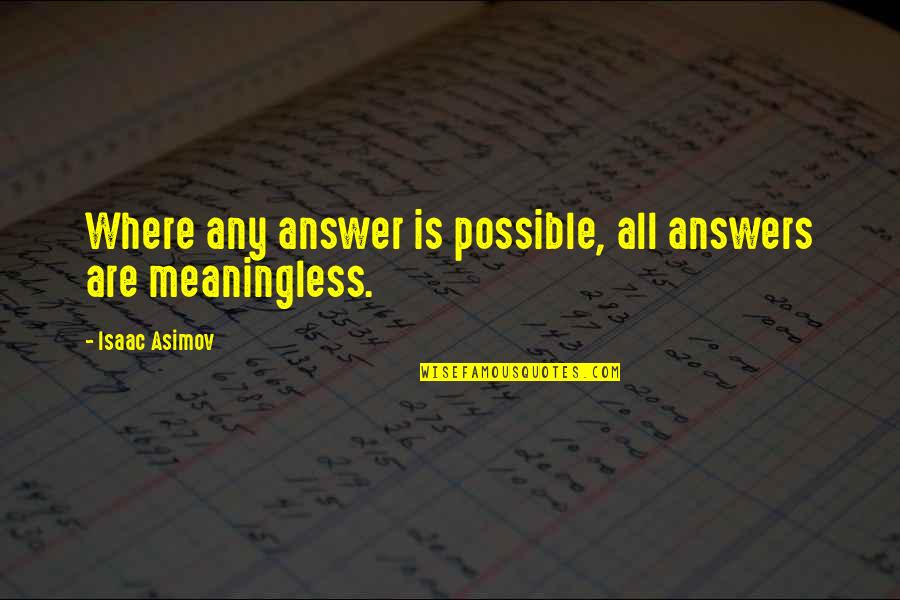 Asimov Quotes By Isaac Asimov: Where any answer is possible, all answers are Asimov Quotes By Isaac Asimov: Where any answer is possible, all answers are