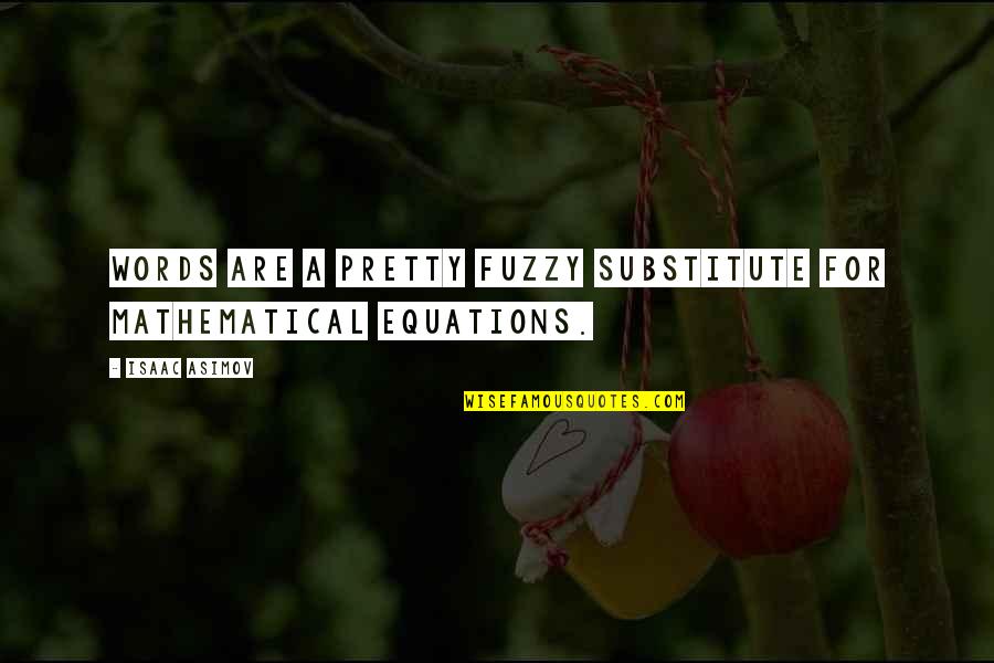 Asimov Quotes By Isaac Asimov: Words are a pretty fuzzy substitute for mathematical