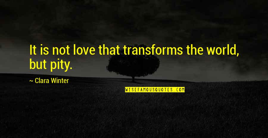 Asimov Robot Quotes By Clara Winter: It is not love that transforms the world,