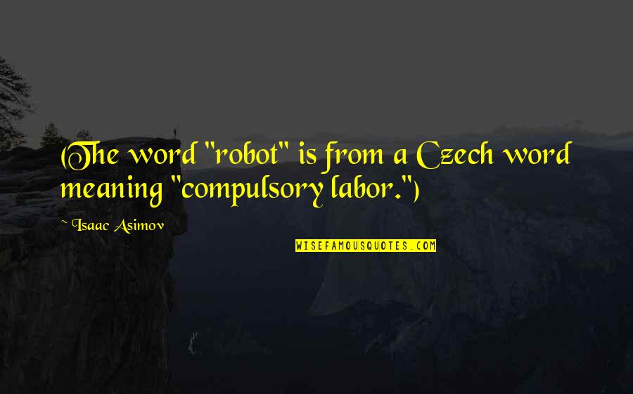 Asimov Robot Quotes By Isaac Asimov: (The word "robot" is from a Czech word