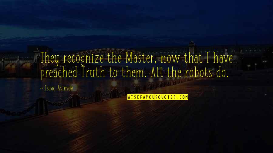 Asimov Robots Quotes By Isaac Asimov: They recognize the Master, now that I have