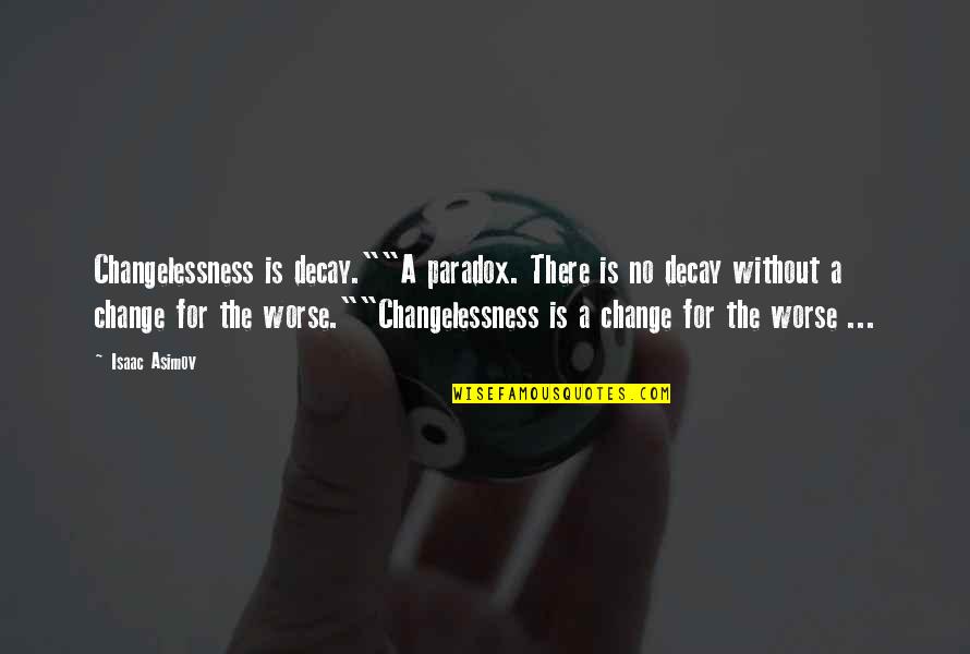 Asimov Science Fiction Quotes By Isaac Asimov: Changelessness is decay.""A paradox. There is no decay