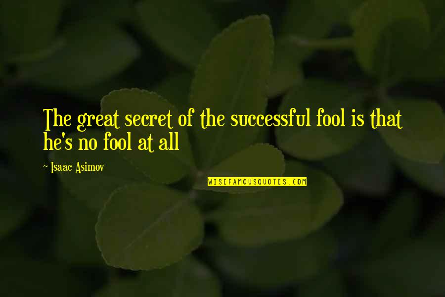 Asimov's Quotes By Isaac Asimov: The great secret of the successful fool is