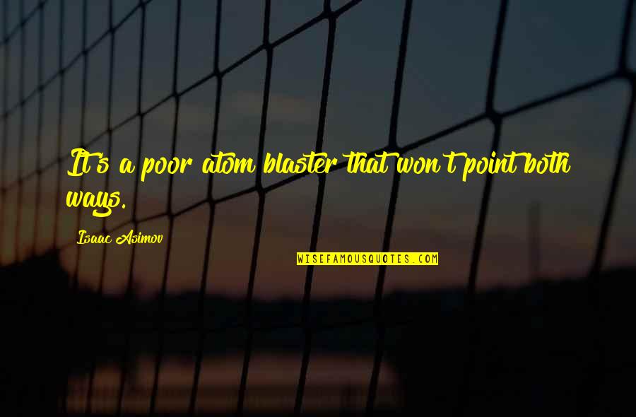 Asimov's Quotes By Isaac Asimov: It's a poor atom blaster that won't point Asimov's Quotes By Isaac Asimov: It's a poor atom blaster that won't point
