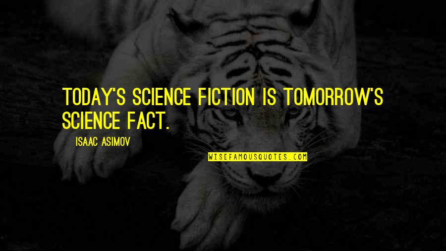 Asimov's Science Fiction Quotes By Isaac Asimov: Today's science fiction is tomorrow's science fact.