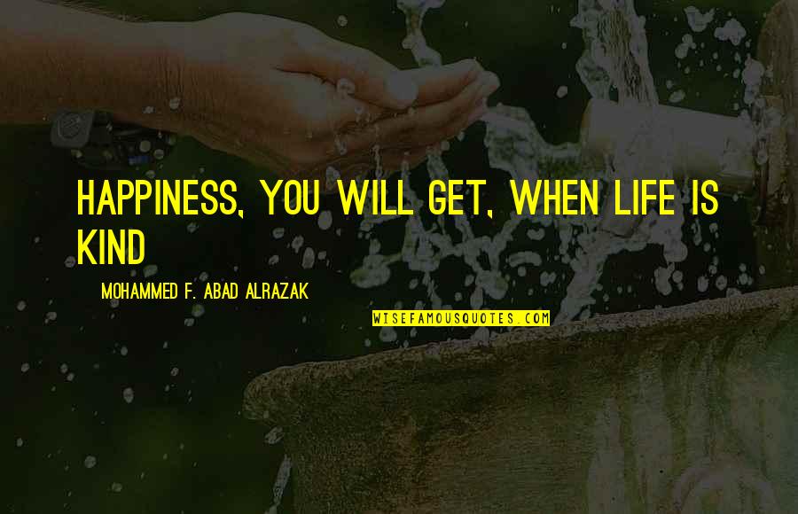 Asimovs Science Quotes By Mohammed F. Abad Alrazak: Happiness, you will get, when life is kind