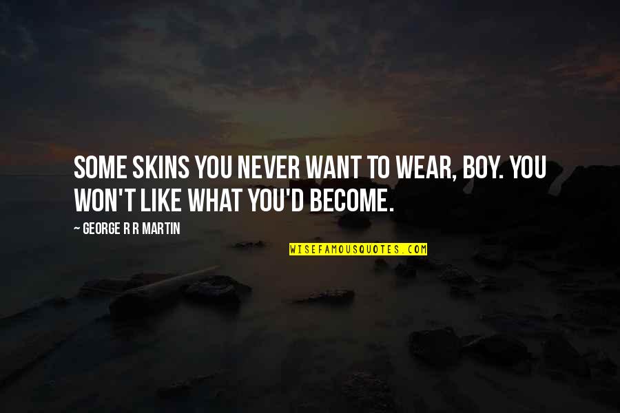 Asinine Synonym Quotes By George R R Martin: Some skins you never want to wear, boy.