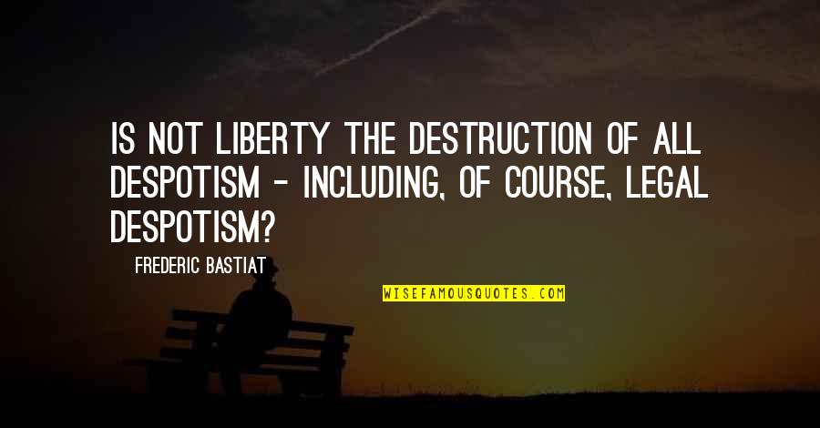 Asinine Thesaurus Quotes By Frederic Bastiat: Is not liberty the destruction of all despotism