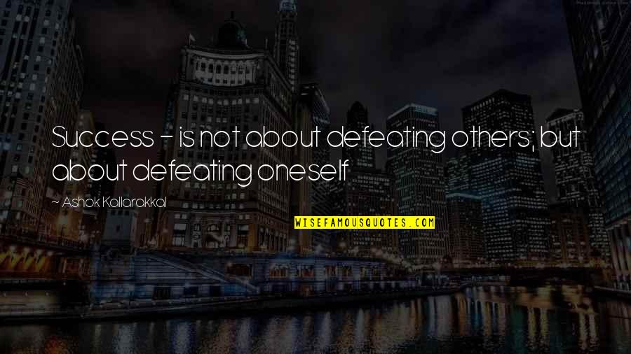 Asinis Sastavs Quotes By Ashok Kallarakkal: Success - is not about defeating others; but Asinis Sastavs Quotes By Ashok Kallarakkal: Success - is not about defeating others; but